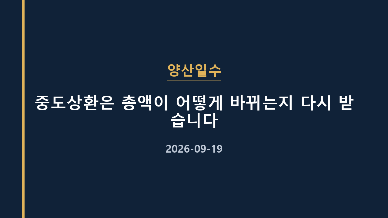 양산일수 중도상환은 총액이 어떻게 바뀌는지 다시 받습니다