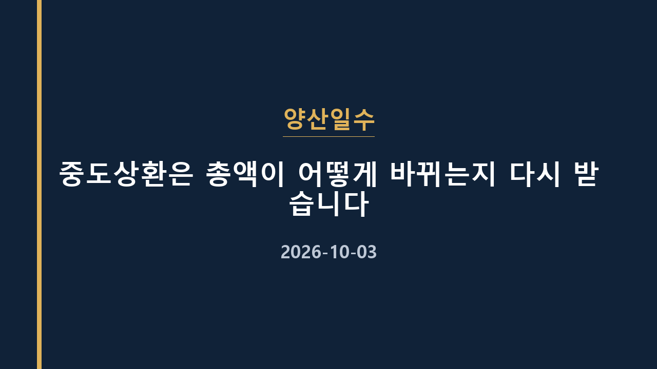 양산일수 중도상환은 총액이 어떻게 바뀌는지 다시 받습니다